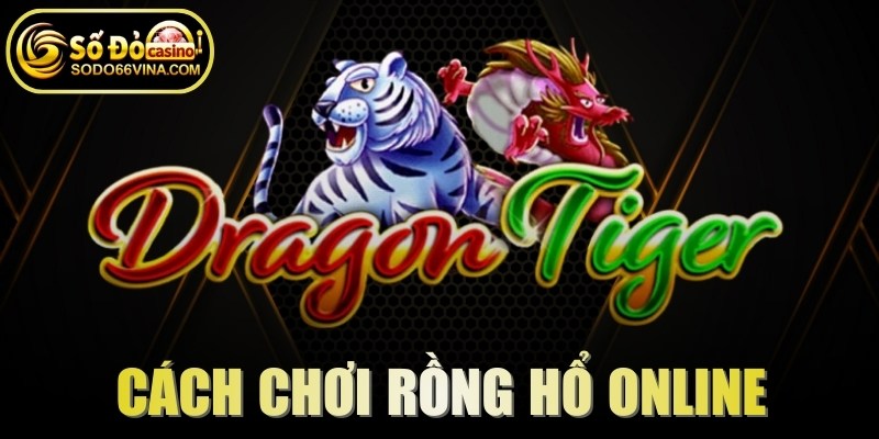Cách Chơi Rồng Hổ Online