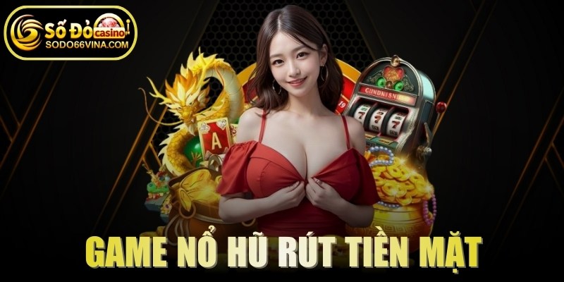Game nổ hũ rút tiền mặt