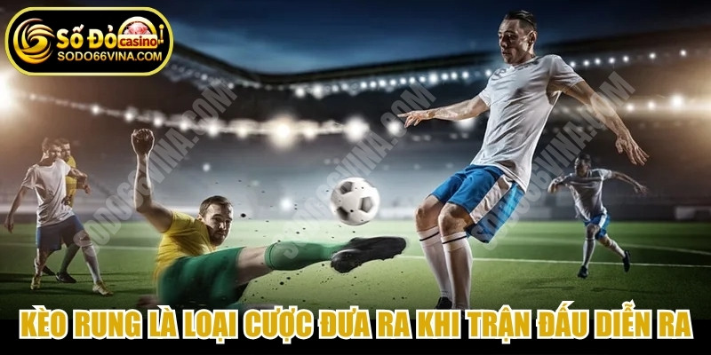 Kèo rung là loại cược đưa ra khi trận đấu đang diễn ra