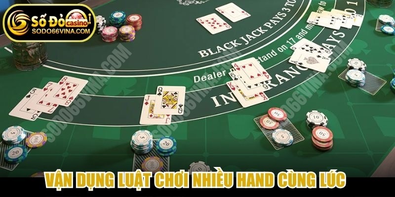 Vận dụng luật chơi nhiều hand cùng lúc nhằm nhân đôi số tiền thưởng