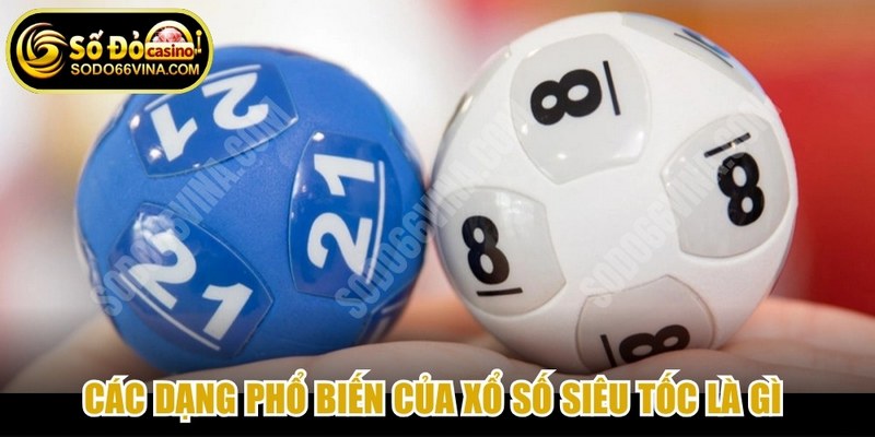 Các dạng phổ biến của xổ số siêu tốc là gì được quan tâm đặc biệt